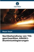 Cover-Bild zum Titel 'Nachbehandlung von TIG-geschweißten AA6061-Aluminiumlegierungen' von 'Mayur Goyal'