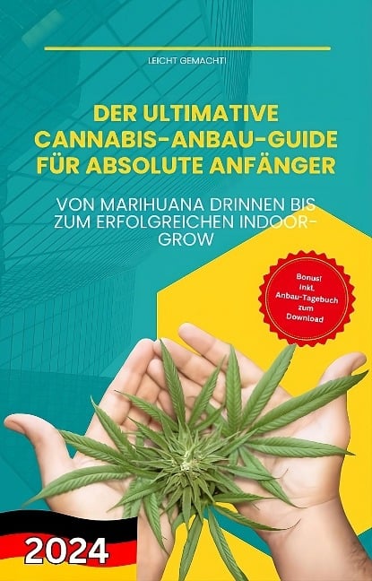 Der ultimative Cannabis-Anbau-Guide für absolute Anfänger - Von Marihuana drinnen bis zum erfolgreichen Indoor-Grow (Leicht gemacht!, #1) - Darian Malachi