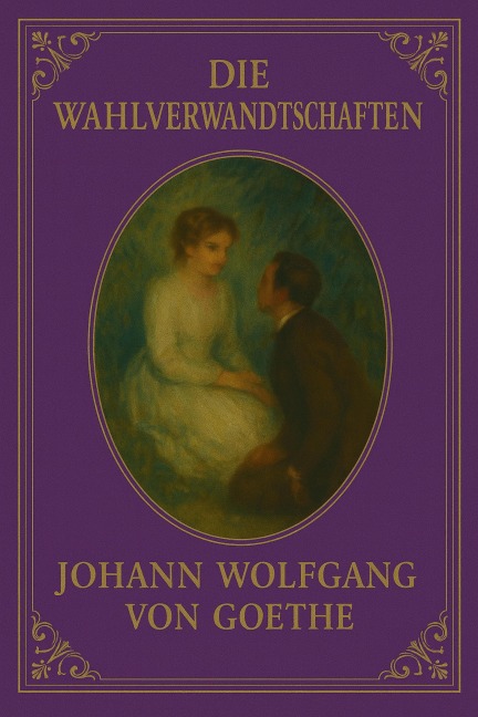 Die Wahlverwandtschaften - Johann Wolfgang Goethe