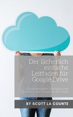 Der lächerlich einfache Leitfaden für Google Drive - Scott La Counte