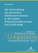 Cover-Bild zum Titel 'Die Entwicklung des deutschen Militärwortschatzes in der späten frühneuhochdeutschen Zeit (1500-1648)' von 'Anna Just'