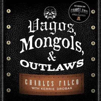 Vagos, Mongols, and Outlaws: My Infiltration of America's Deadliest Biker Gangs - Kerrie Droban, Charles Falco