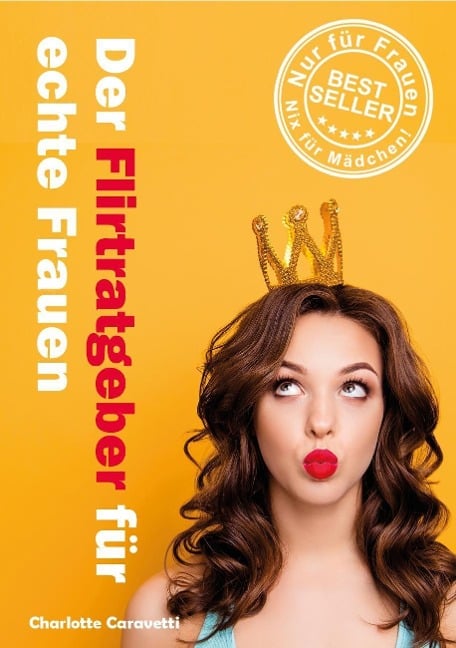 Der Flirtratgeber für echte Frauen - Charlotte Caravetti