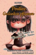 Cover-Bild zum Titel 'Positive Gedanken pflanzen - Der Zauber der Affirmation für Kinder: Kinderbuch für mehr Selbstvertrauen, innere Stärke und Achtsamkeit' von 'Alma Gross'