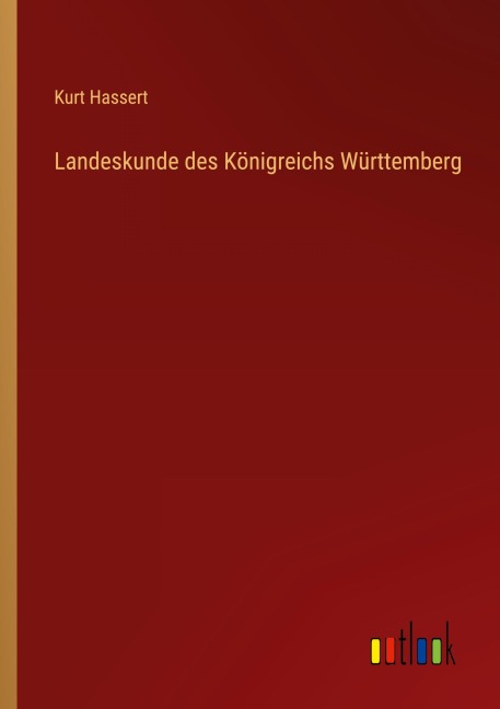 Landeskunde des Königreichs Württemberg - Kurt Hassert