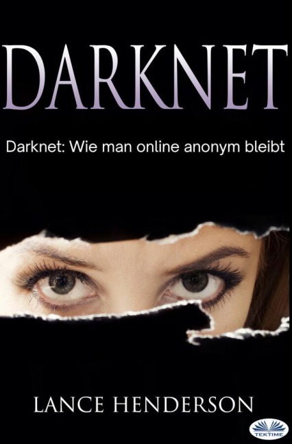 Darknet: Wie Man Online Anonym Bleibt - Lance Henderson