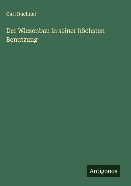 Der Wiesenbau in seiner höchsten Benutzung - Carl Büchner