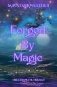 Cover-Bild zum Titel 'Forged By Magic: The Complete Trilogy' von 'M. P. Starkweather'