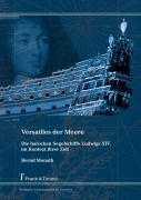 Cover-Bild zum Titel 'Versailles der Meere - Die barocken Segelschiffe Ludwigs XIV. im Kontext ihrer Zeit' von 'Bernd Monath'