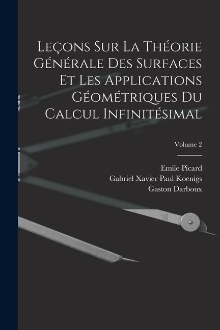 Leçons Sur La Théorie Générale Des Surfaces Et Les Applications Géométriques Du Calcul Infinitésimal; Volume 2 - Gaston Darboux, Emile Picard, Gabriel Xavier Paul Koenigs