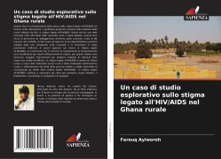 Cover-Bild zum Titel 'Un caso di studio esplorativo sullo stigma legato all'HIV/AIDS nel Ghana rurale' von 'Farouq Ayiworoh'