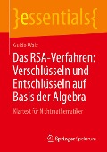 Das RSA-Verfahren: Verschlüsseln und Entschlüsseln auf Basis der Algebra - Guido Walz