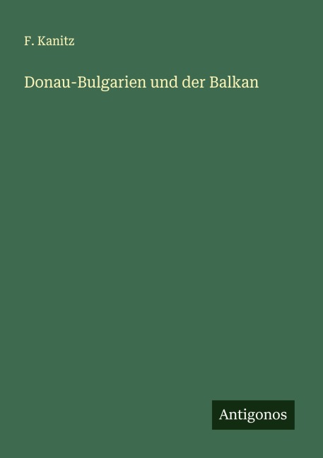 Donau-Bulgarien und der Balkan - F. Kanitz