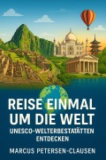Cover-Bild zum Titel 'Reise einmal um die Welt - UNESCO-Welterbestätten entdecken' von 'Marcus PC Petersen - Clausen'