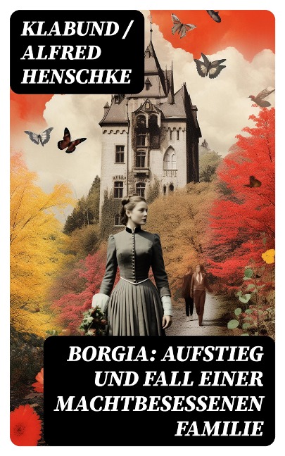 Borgia: Aufstieg und Fall einer machtbesessenen Familie - Klabund, Alfred Henschke