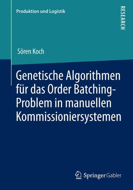 Genetische Algorithmen für das Order Batching-Problem in manuellen Kommissioniersystemen - Sören Koch