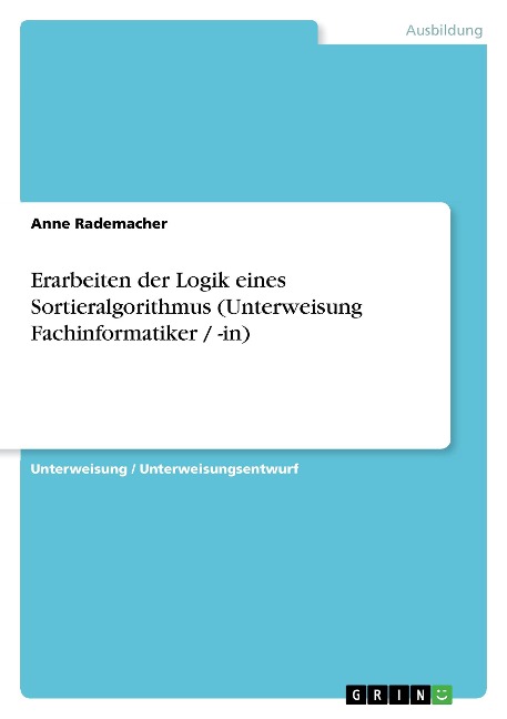 Erarbeiten der Logik eines Sortieralgorithmus (Unterweisung Fachinformatiker / -in) - Anne Rademacher