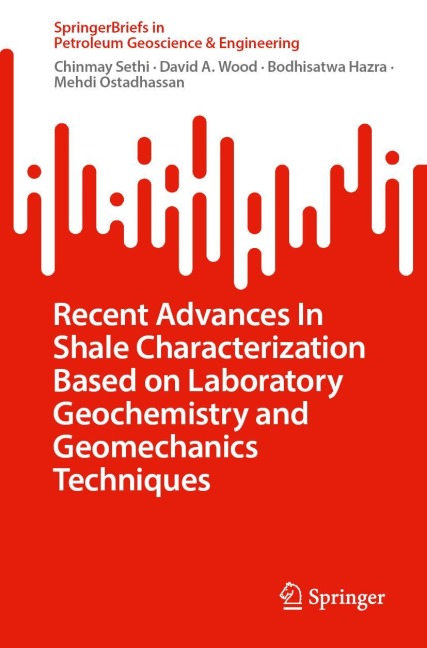 Recent Advances In Shale Characterization Based on Laboratory Geochemistry and Geomechanics Techniques - Chinmay Sethi, David A. Wood, Bodhisatwa Hazra, Mehdi Ostadhassan