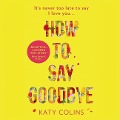 How to Say Goodbye - Katy Colins