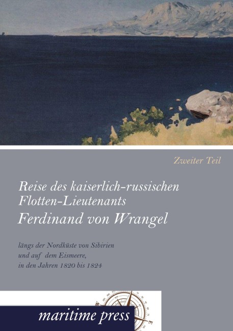 Reise des kaiserlich-russischen Flotten-Lieutenants Ferdinand von Wrangel längs der Nordküste von Sibirien und auf dem Eismeere, in den Jahren 1820 bis 1824 - Georg Engelhardt
