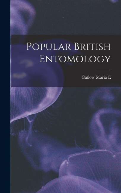 Popular British Entomology - Maria E. Catlow