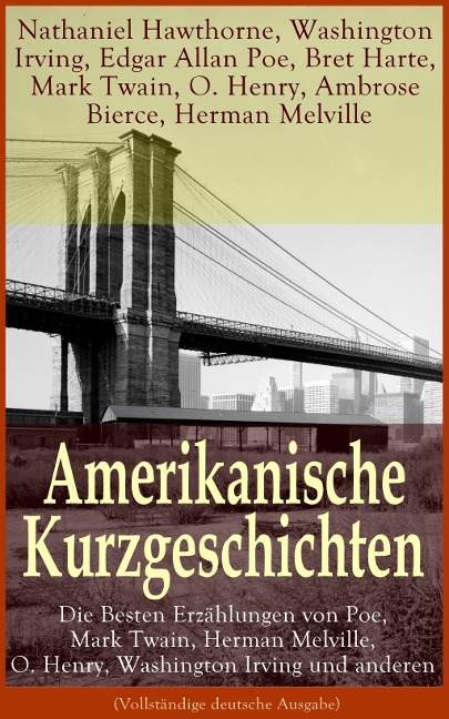 Amerikanische Kurzgeschichten - Die Besten Erzählungen von Poe, Mark Twain, Herman Melville, O. Henry, Washington Irving und anderen - Nathaniel Hawthorne, Herman Melville, Edgar Allan Poe, Mark Twain, O. Henry