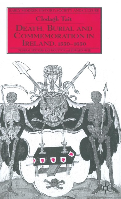Death, Burial and Commemoration in Ireland, 1550-1650 - C. Tait
