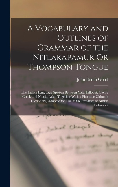 A Vocabulary and Outlines of Grammar of the Nitlakapamuk Or Thompson Tongue - John Booth Good