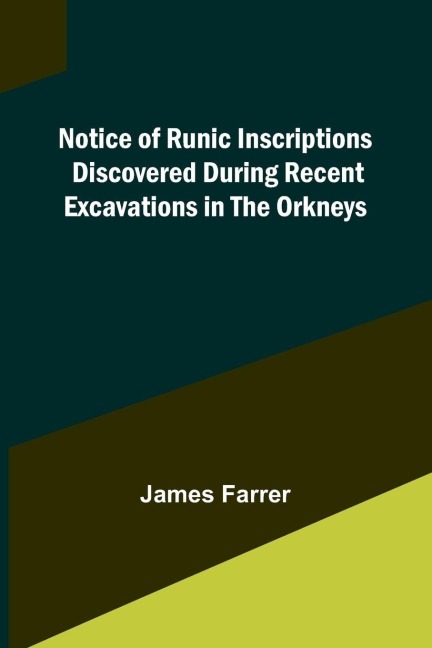Notice of Runic Inscriptions Discovered during Recent Excavations in the Orkneys - James Farrer
