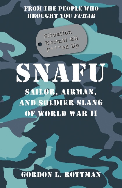 SNAFU Situation Normal All F***ed Up - Gordon L. Rottman