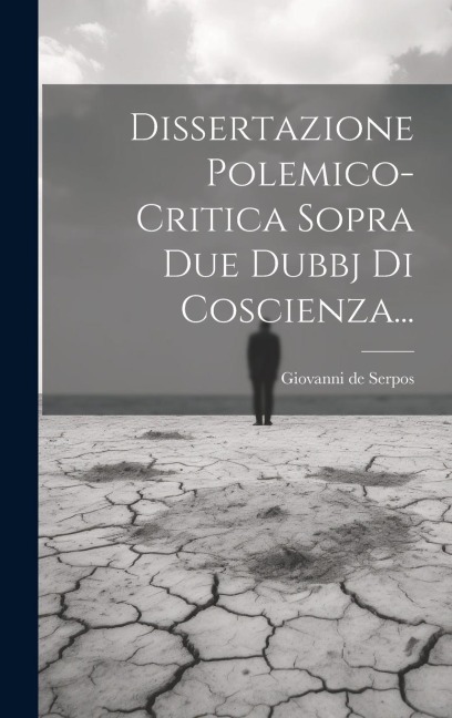 Dissertazione Polemico-critica Sopra Due Dubbj Di Coscienza... - Giovanni De Serpos