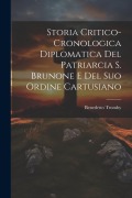 Storia Critico-cronologica Diplomatica Del Patriarcia S. Brunone E Del Suo Ordine Cartusiano - Benedetto Tromby
