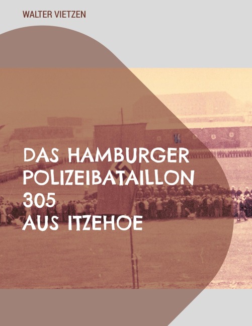 Das Hamburger  Polizei-Bataillon 305 aus Itzehoe - Walter Vietzen