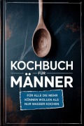 Cover-Bild zum Titel 'Kochbuch für Männer: Für alle die mehr können wollen als nur Wasser kochen - inkl. Benimmregeln - Für Männer, die denken, die Küche räumt sich von selbst auf!' von 'Healthy Kitchen'