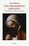 Cover-Bild zum Titel 'Una meravigliosa solitudine. L'arte di leggere nell'Europa moderna' von 'Lina Bolzoni'