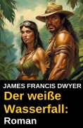 Cover-Bild zum Titel 'Der weiße Wasserfall: Roman' von 'James Francis Dwyer'