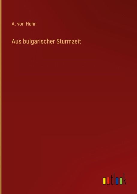 Aus bulgarischer Sturmzeit - A. Von Huhn