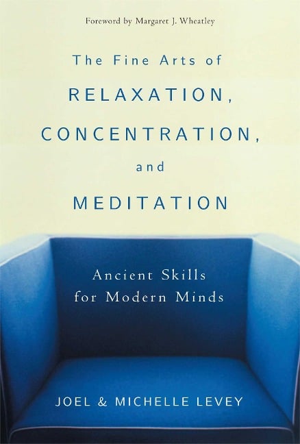 The Fine Arts of Relaxation, Concentration, and Meditation - Joel Levey, Michelle Levey