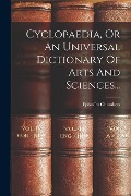 Cyclopaedia, Or An Universal Dictionary Of Arts And Sciences... - Ephraïm Chambers