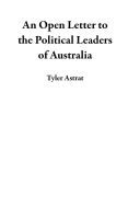 Cover-Bild zum Titel 'An Open Letter to the Political Leaders of Australia' von 'Tyler Astrat'