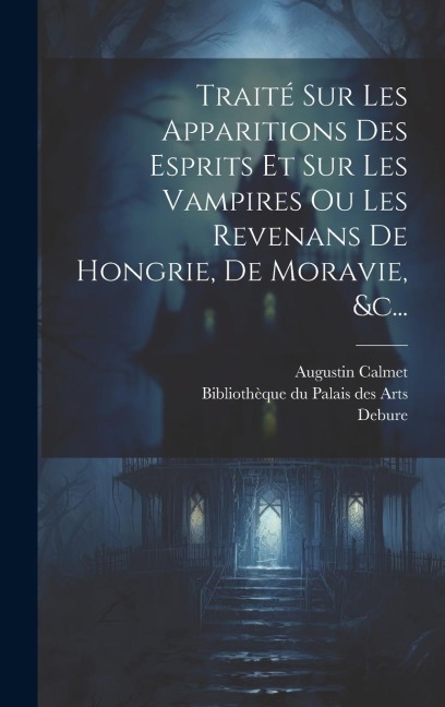 Traité Sur Les Apparitions Des Esprits Et Sur Les Vampires Ou Les Revenans De Hongrie, De Moravie, &c... - Augustin Calmet, Debure