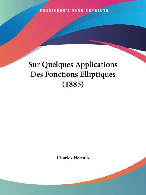 Sur Quelques Applications Des Fonctions Elliptiques (1885) - Charles Hermite