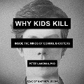 Why Kids Kill Lib/E: Inside the Minds of School Shooters - Peter Langman