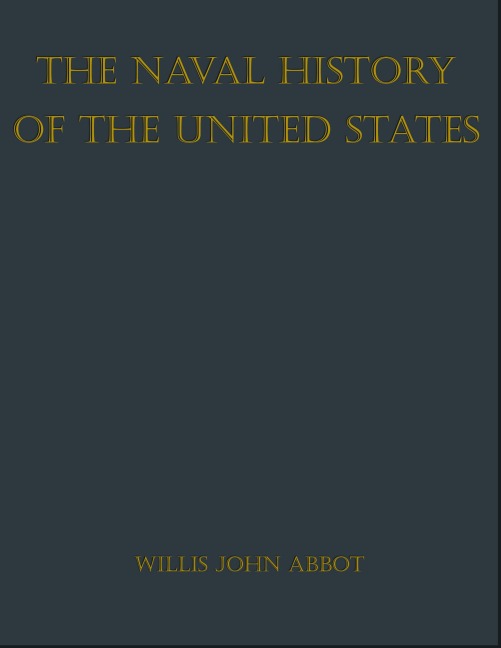The Naval History of the United States - Willis John Abbot