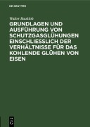 Cover-Bild zum Titel 'Grundlagen und Ausführung von Schutzgasglühungen einschließlich der Verhältnisse für das kohlende Glühen von Eisen' von 'Walter Baukloh'