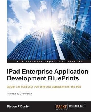 iPad Enterprise Application Development BluePrints - Steven F Daniel