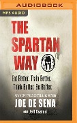 The Spartan Way: Eat Better. Train Better. Live Better. Be Better. - Joe De Sena, Jeff Csatari