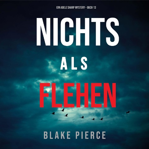 Nichts Als Flehen (Ein Adele Sharp Mystery ¿ Buch 13) - Blake Pierce
