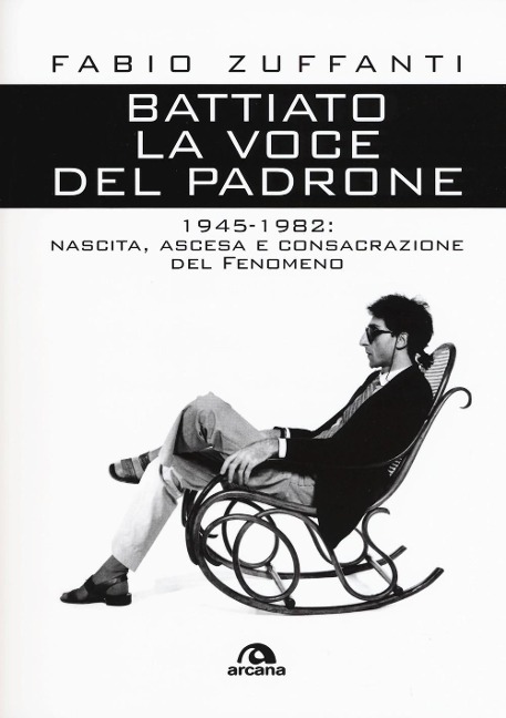 Battiato. La voce del padrone. 1945-1982. Nascita, ascesa e consacrazione del fenomeno - Fabio Zuffanti