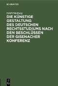 Cover-Bild zum Titel 'Die künstige Gestaltung des deutschen Rechtsstudiums nach den Beschlüssen der Gisenacher Konferenz' von 'Emil Friedberg'